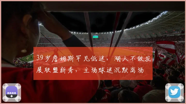 39岁詹姆斯罕见低迷,湖人不敌发展联盟新秀,主